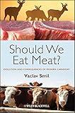 Should We Eat Meat Evolution And Consequences Of Modern Carnivory English Edition