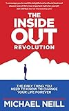 The Insideout Revolution The Only Thing You Need To Know To Change Your Life Forever English Edition