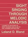 Sight Singing Through Melodic Analysis A Guide To The Study Of Sight Singing And An Aid To Ear Training Instruction English Edition