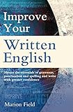 Improve Your Written English Master The Essentials Of Grammar Punctuation And Spelling And Write With Greater Confidence How To English Edition