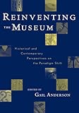 Reinventing the Museum: Historical and Contemporary Perspectives on the Paradigm Shift