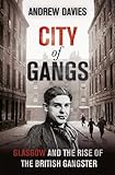 City Of Gangs Glasgow And The Rise Of The British Gangster English Edition