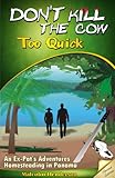 Dont Kill The Cow Too Quick An Expats Adventures Homesteading In Panama Revised Edition English Edition