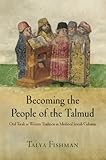 Becoming The People Of The Talmud Oral Torah As Written Tradition In Medieval Jewish Cultures Jewish Culture And Contexts English Edition