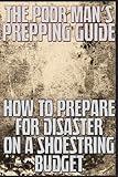 The Poor Mans Prepping Guide How To Prepare For Disaster On A Shoestring Budget Stay Alive Book 2 English Edition