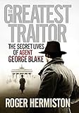 The Greatest Traitor The Secret Lives Of Agent George Blake English Edition