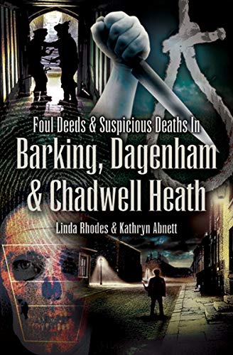 Foul Deeds & Suspicious Deaths in Barking, Dagenham & Chadwell Heath (By: Linda Rhodes) cover