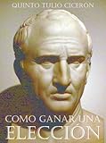 Como Ganar Una Eleccin Una Gua Milenaria Para El Candidato Moderno Spanish Edition