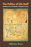 The Politics Of Life Itself Biomedicine Power And Subjectivity In The Twentyfirst Century Information English Edition