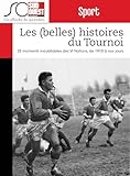 Les (belles) Histoires Du Tournoi Des Vi Nations: 25 Moments Inoubliables, De 1910 %C3%A0 Nos Jours