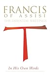 Francis Of Assisi In His Own Words The Essential Writings English Edition