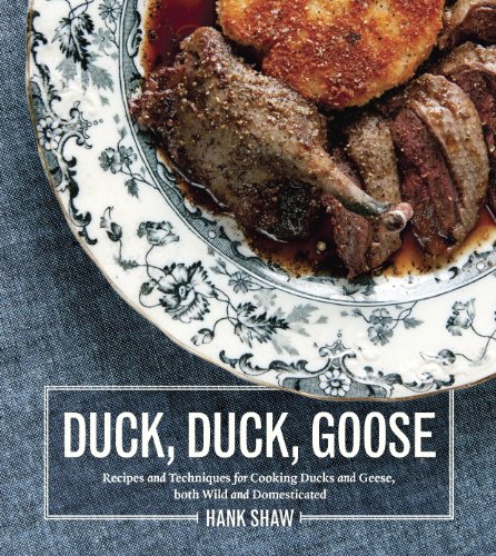 Duck, Duck, Goose: The Ultimate Guide to Cooking Waterfowl, Both Farmed and Wild book cover