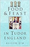 Food Feast In Tudor England Food Feasts English Edition