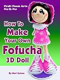 Craft Foam Arts Step By Step How To Make Your Own Fofucha 3d Doll English Edition