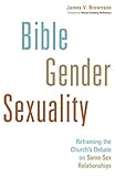 Bible Gender Sexuality Reframing The Churchs Debate On Samesex Relationships English Edition