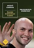 Ricordati Di Dimenticare La Paura Cosa Fa Di Un Atleta Un Uomo Felice Strade Blu Non Fiction Italian Edition