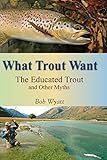 What Trout Want The Educated Trout And Other Myths English Edition