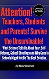 Attention Teachers Students And Parents Survive The Unsurvivable What Science Tells Us About Fear Selfdefense School Shootings And Why Guns In Schools Of Human Survival Book 1 English Edition