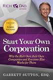 Start Your Own Corporation Why The Rich Own Their Own Companies And Everyone Else Works For Them Rich Dad Advisors English Edition