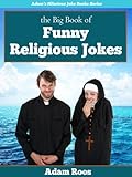 The Big Book Of Religious Jokes Christian Church Bible Jesus God And Other Religion Jokes Adams Hilarious Joke Books 3 English Edition