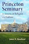 Princeton Seminary in American Religion and Culture