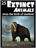 25 Extinct Animals Since The Birth Of Mankind Animal Facts Photos And Video Links 25 Amazing Animals Series Book 8 English Edition