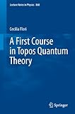 A First Course In Topos Quantum Theory Lecture Notes In Physics Book 868 English Edition