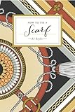 How To Tie A Scarf 33 Styles How To Series English Edition