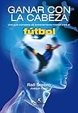 Ganar Con La Cabeza Una Gua Completa De Entrenamiento Mental Para El Ftbol Deportes N 14 Spanish Edition
