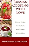 Russian Cooking With Love Country Style Home Cooking Quick And Easy Russian Recipes English Edition