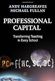 Professional Capital Transformng Teaching In Every School Transforming Teaching In Every School English Edition