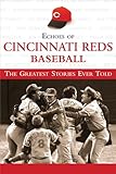 Echoes Of Cincinnati Reds Baseball The Greatest Stories Ever Told Echoes Of 