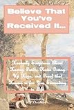 Believe That Youve Received It Heavenly Scriptures About Having Faith Never Giving Up Hope And Proof That Heaven Is For You Succeeding In Life English Edition