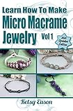 Learn How To Make Micro Macrame Jewelry Volume 1
