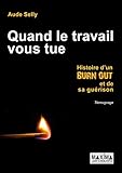 Quand Le Travail Vous Tue Histoire Dun Burn Out Et De Sa Gurison