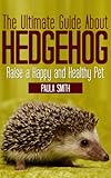The Ultimate Guide About Hedgehogs Tiny Animals Book 1 English Edition