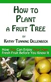 How To Plant A Fruit Tree How You Can Enjoy Your Own Fresh Fruit Before You Know It English Edition