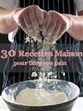 30 Recettes Maison Pour Faire Son Pain
