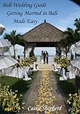 Bali Wedding Guide Getting Married In Bali Made Easy Book 1 English Edition