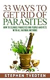 33 Ways To Get Rid Of Parasites How To Cleanse Parasites For People And Pets With All Natural Methods English Edition