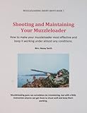 Shooting And Maintaining Your Muzzleloader How To Make Your Muzzleloader Most Effective And Keep It Working Muzzleloading Short Shots Book 3 English Edition