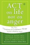 Act On Life Not On Anger The New Acceptance And Commitment Therapy Guide To Problem Anger English Edition