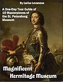 The Magnificent Hermitage Museum Oneday Guide With 10 Masterpieces Of The St Petersburg Museum English Edition