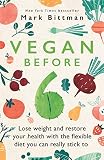 Vegan Before 6 Lose Weight And Restore Your Health With The Flexible Diet You Can Really Stick To English Edition