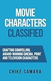 Movie Characters Crafting Compelling Awardwinning Characters Screenwriting Classified English Edition
