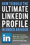 How To Build The Ultimate Linkedin Profile In Under An Hour Boost Your Branding Attract Recruiters And Find Your Next Job English Edition