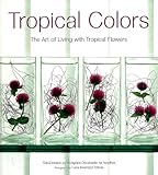 Tropical Colors The Art Of Living With Tropical Flowers English Edition