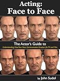 Acting Face To Face The Actors Guide To Understanding How Your Face Communicates Emotion For Tv And Film Language Of The Face Book 1