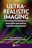 Ultrarealistic Imaging Advanced Techniques In Analogue And Digital Colour Holography English Edition