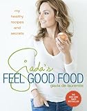 Giadas Feel Good Food My Healthy Recipes And Secrets A Cookbook English Edition